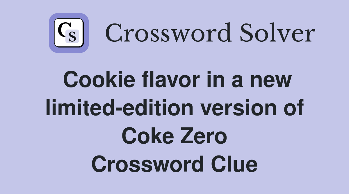 Cookie flavor in a new limitededition version of Coke Zero Crossword